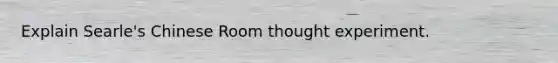 Explain Searle's Chinese Room thought experiment.