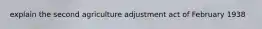 explain the second agriculture adjustment act of February 1938