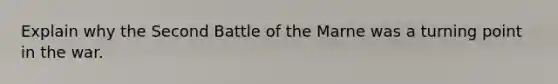 Explain why the Second Battle of the Marne was a turning point in the war.