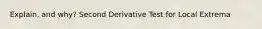 Explain, and why? Second Derivative Test for Local Extrema