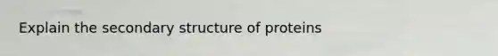 Explain the secondary structure of proteins