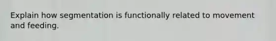 Explain how segmentation is functionally related to movement and feeding.