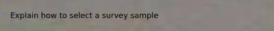 Explain how to select a survey sample