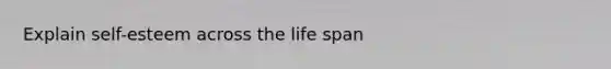 Explain self-esteem across the life span