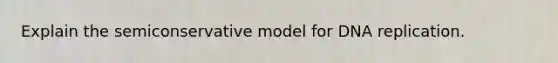 Explain the semiconservative model for <a href='https://www.questionai.com/knowledge/kofV2VQU2J-dna-replication' class='anchor-knowledge'>dna replication</a>.