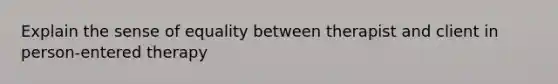 Explain the sense of equality between therapist and client in person-entered therapy