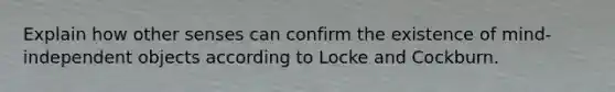 Explain how other senses can confirm the existence of mind-independent objects according to Locke and Cockburn.