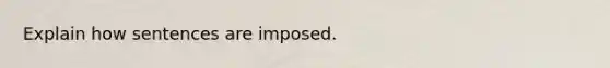 Explain how sentences are imposed.