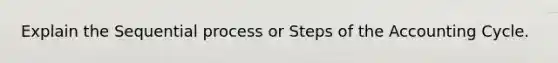 Explain the Sequential process or Steps of the Accounting Cycle.