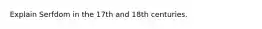 Explain Serfdom in the 17th and 18th centuries.