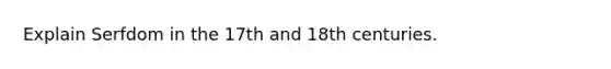 Explain Serfdom in the 17th and 18th centuries.