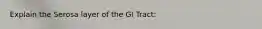 Explain the Serosa layer of the GI Tract: