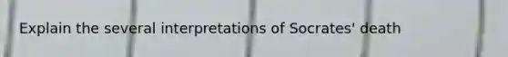 Explain the several interpretations of Socrates' death
