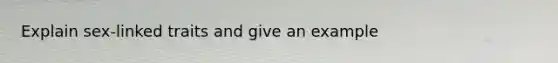 Explain sex-linked traits and give an example