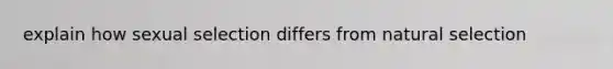 explain how sexual selection differs from natural selection