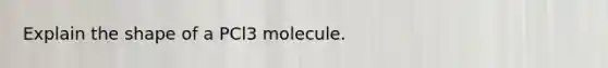 Explain the shape of a PCl3 molecule.