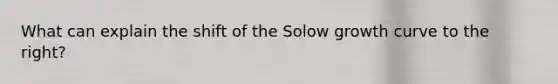 What can explain the shift of the Solow growth curve to the right?