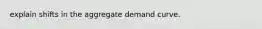 explain shifts in the aggregate demand curve.