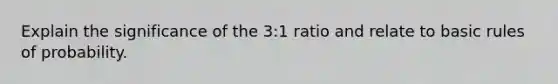 Explain the significance of the 3:1 ratio and relate to basic rules of probability.