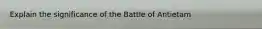 Explain the significance of the Battle of Antietam