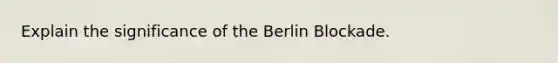 Explain the significance of the Berlin Blockade.