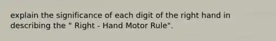 explain the significance of each digit of the right hand in describing the " Right - Hand Motor Rule".