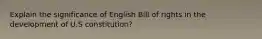 Explain the significance of English Bill of rights in the development of U.S constitution?