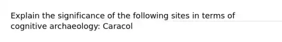 Explain the significance of the following sites in terms of cognitive archaeology: Caracol