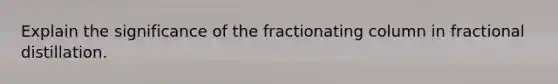 Explain the significance of the fractionating column in fractional distillation.