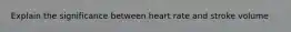 Explain the significance between heart rate and stroke volume