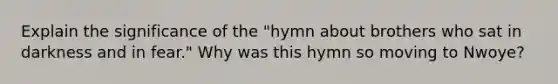 Explain the significance of the "hymn about brothers who sat in darkness and in fear." Why was this hymn so moving to Nwoye?