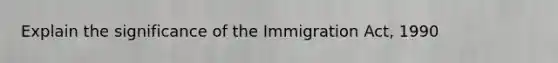 Explain the significance of the Immigration Act, 1990