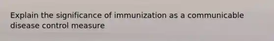 Explain the significance of immunization as a communicable disease control measure