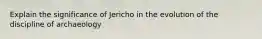 Explain the significance of Jericho in the evolution of the discipline of archaeology