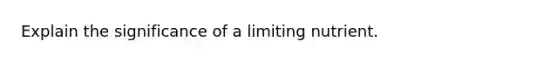 Explain the significance of a limiting nutrient.