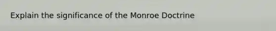 Explain the significance of the Monroe Doctrine