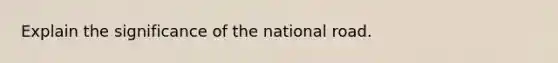 Explain the significance of the national road.