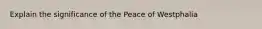 Explain the significance of the Peace of Westphalia