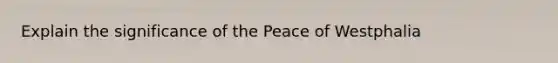 Explain the significance of the Peace of Westphalia