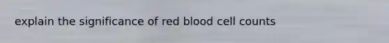 explain the significance of red blood cell counts