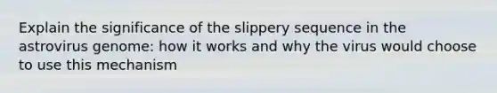 Explain the significance of the slippery sequence in the astrovirus genome: how it works and why the virus would choose to use this mechanism