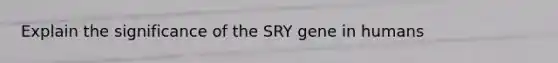 Explain the significance of the SRY gene in humans