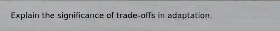 Explain the significance of trade-offs in adaptation.