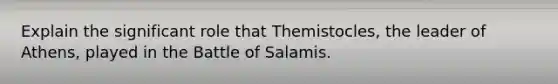 Explain the significant role that Themistocles, the leader of Athens, played in the Battle of Salamis.