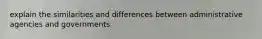 explain the similarities and differences between administrative agencies and governments