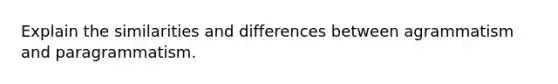 Explain the similarities and differences between agrammatism and paragrammatism.