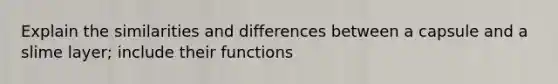 Explain the similarities and differences between a capsule and a slime layer; include their functions