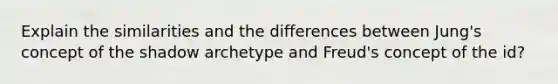 Explain the similarities and the differences between Jung's concept of the shadow archetype and Freud's concept of the id?