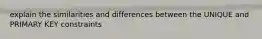 explain the similarities and differences between the UNIQUE and PRIMARY KEY constraints