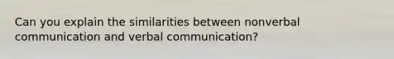 Can you explain the similarities between nonverbal communication and verbal communication?